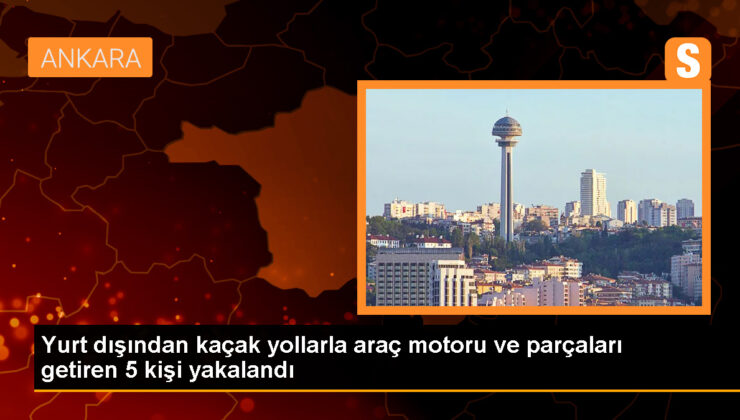 Kaçak yollarla getirilen araç motorları ve parçalarıyla ilgili 5 şüpheli gözaltına alındı